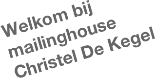 Welkom bij
mailinghouse Christel De Kegel